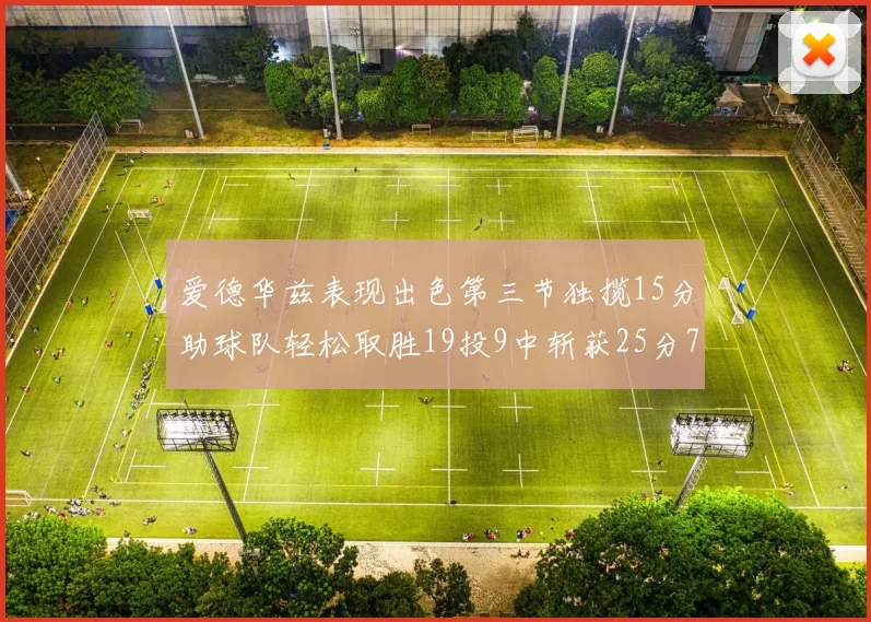 爱德华兹表现出色第三节独揽15分助球队轻松取胜19投9中斩获25分7篮板5助攻