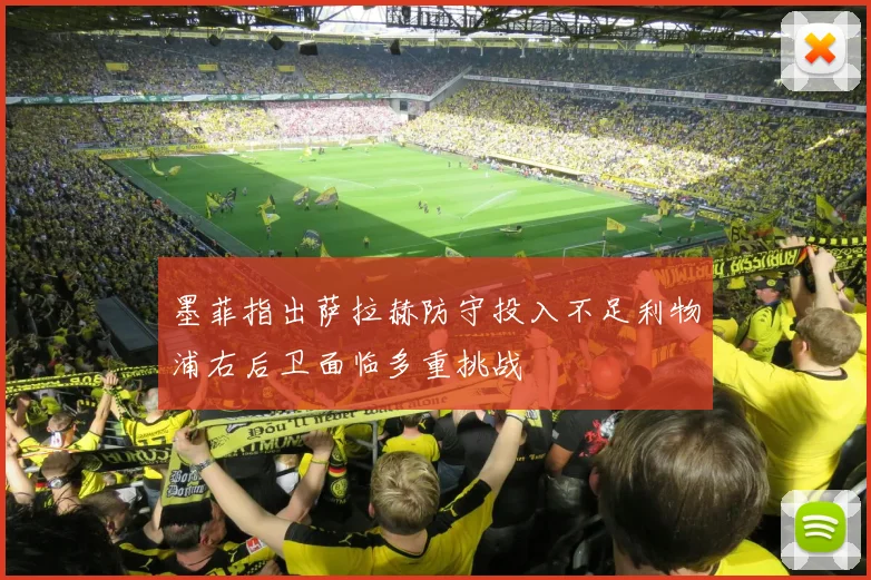 墨菲指出萨拉赫防守投入不足利物浦右后卫面临多重挑战