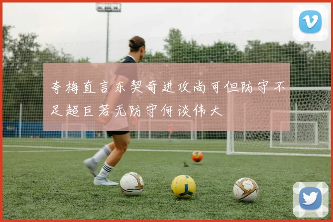 夸梅直言东契奇进攻尚可但防守不足超巨若无防守何谈伟大